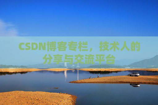 CSDN博客专栏，技术人的分享与交流平台